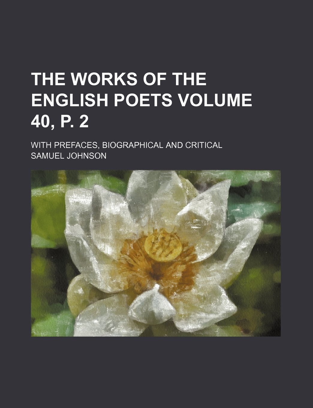 The Works of the English Poets Volume 40, P. 2; With Prefaces, Biographical and Critical