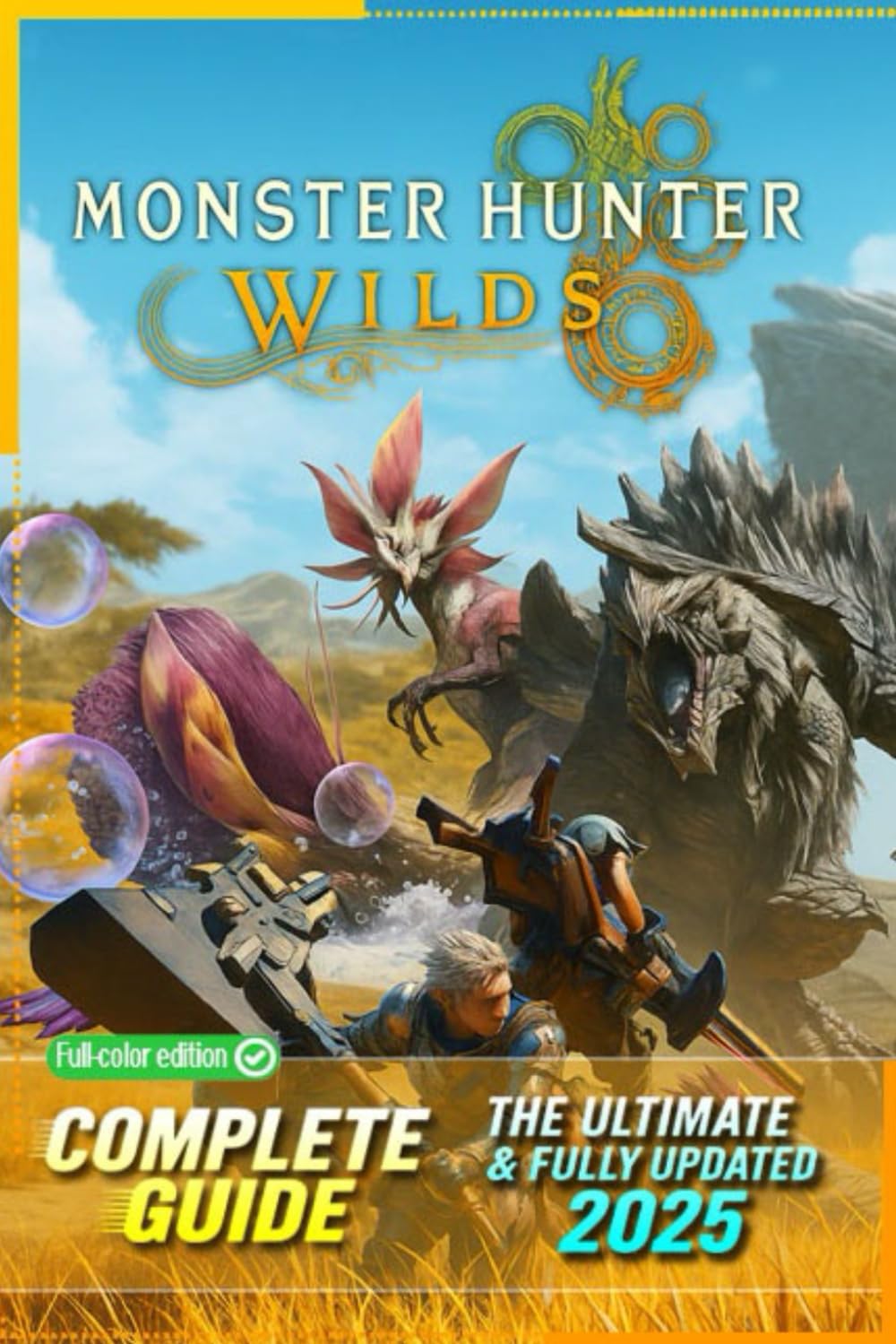 Monster Hunter Wilds The Ultimate Complete Guide & 100% Walkthrough (Newly Updated): Master Every Hunt, Monster, Weapon Build, Secrets, and Endgame Strategies