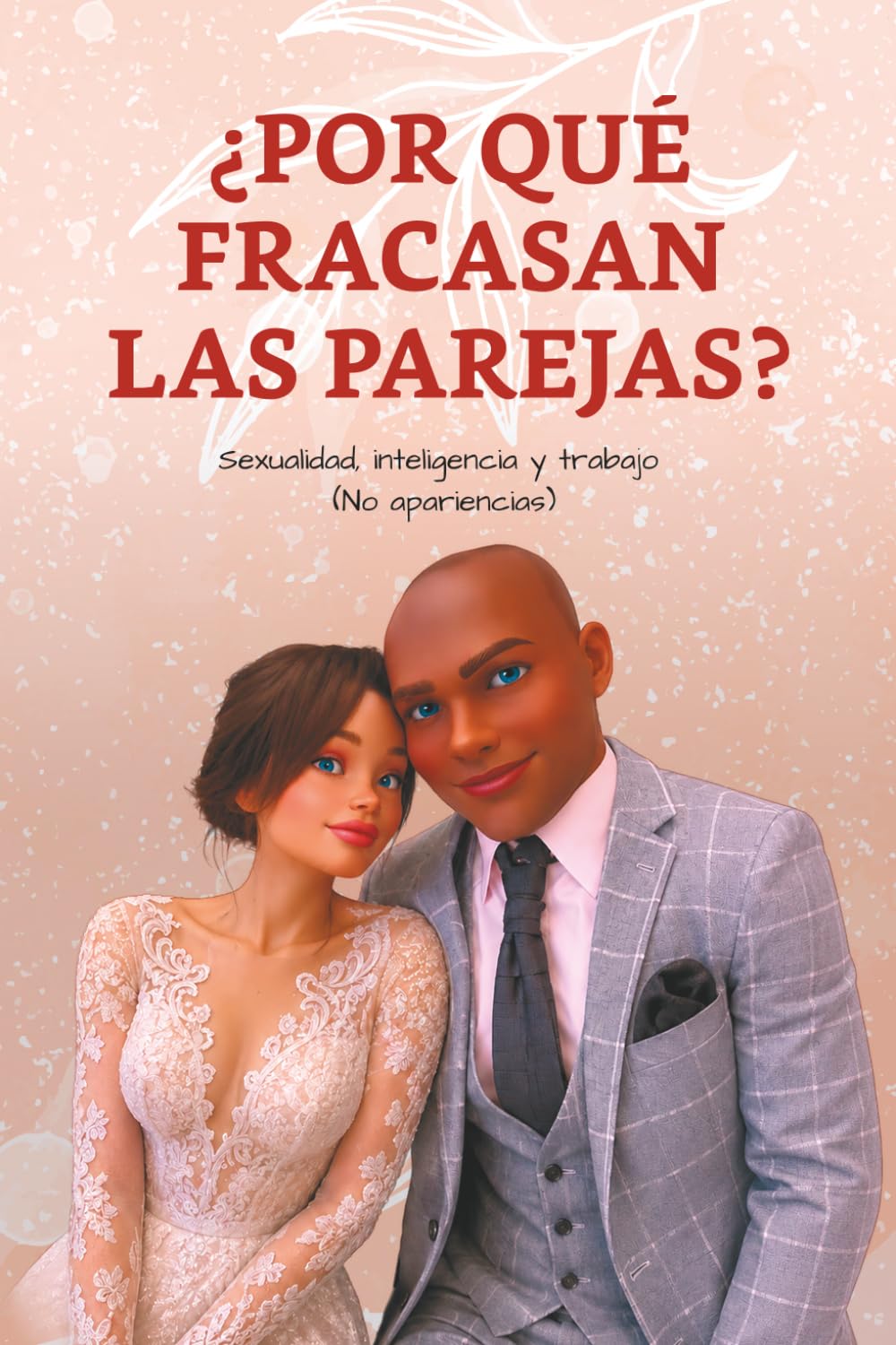 ¿POR QUÉ FRACASAN LAS PAREJAS?: Sexualidad, inteligencia y trabajo (No apariencias)