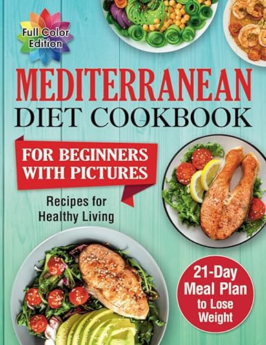 The Mediterranean Diet Cookbook for Beginners with Pictures Easy and Delicious Recipes for Healthy Living 21-Day Meal Plan to Lose Weight