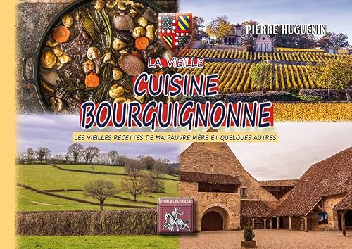 La vieille Cuisine bourguignonne (les meilleures recettes de ma pauvre mère et quelques autres encore)