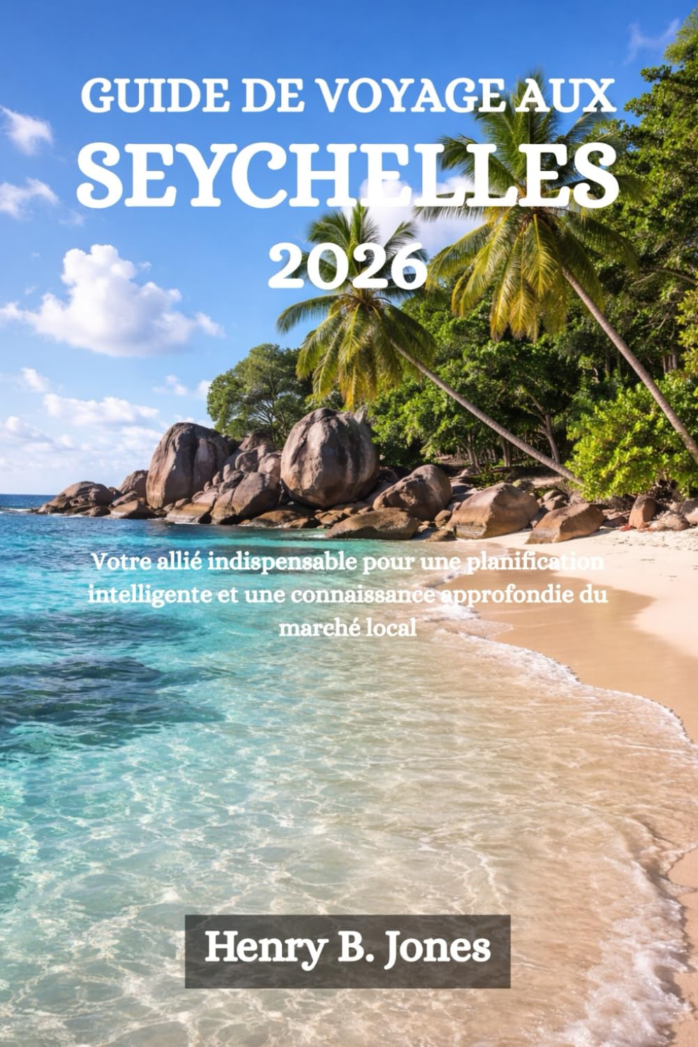 GUIDE DE VOYAGE AUX SEYCHELLES 2026: Votre allié indispensable pour une planification intelligente et une connaissance approfondie du marché local