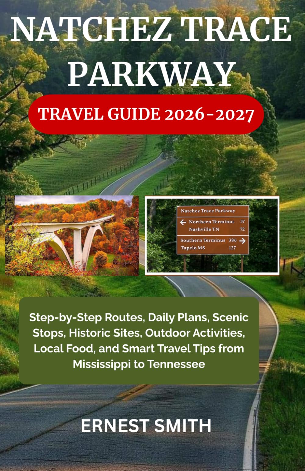 NATCHEZ TRACE PARKWAY TRAVEL GUIDE 2026-2027: Step-by-Step Routes, Daily Plans, Scenic Stops, Historic Sites, Outdoor Activities, Local Food, and Smart Travel Tips from Mississippi to Tennessee