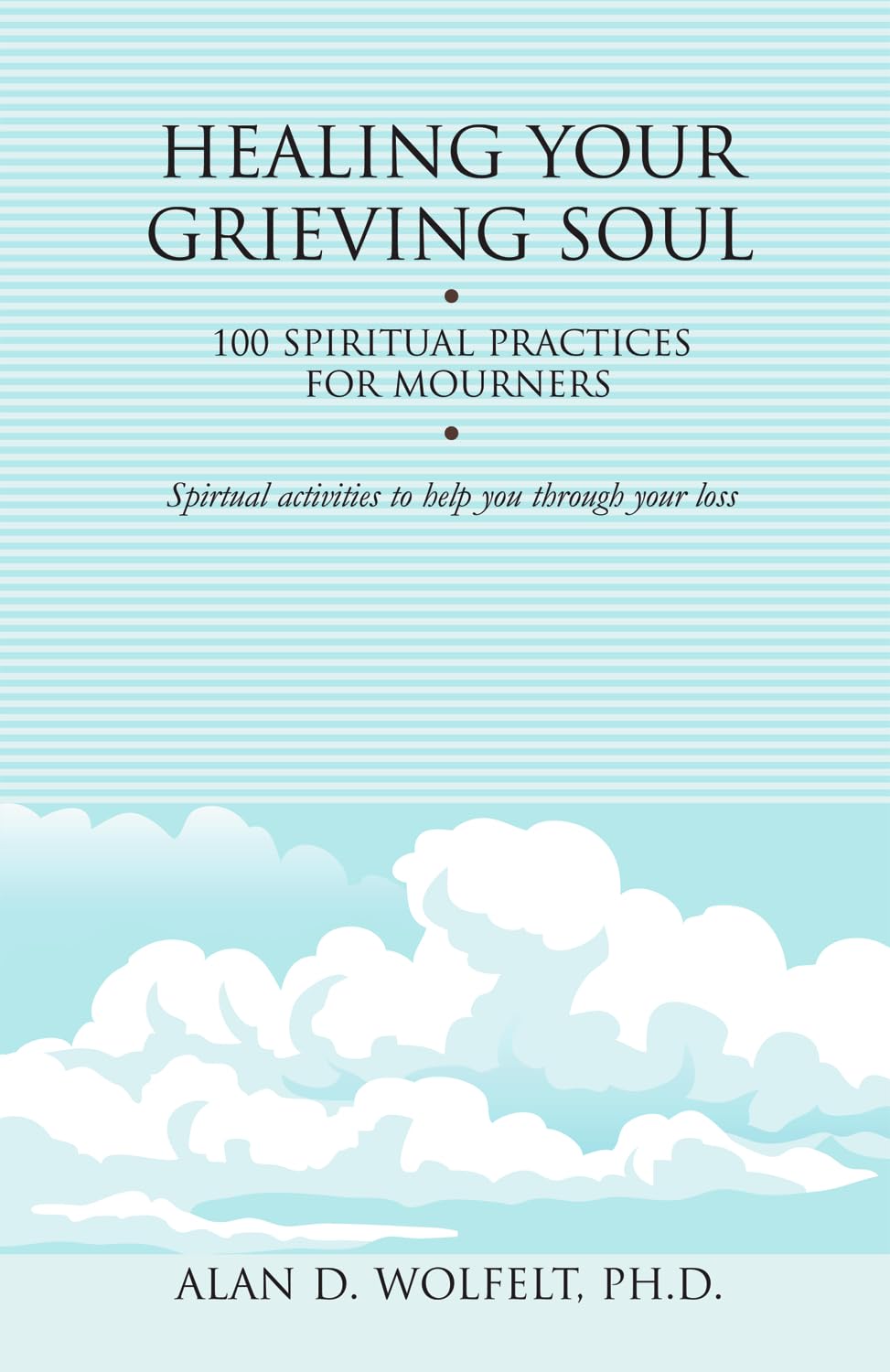 Healing Your Grieving Soul: 100 Spiritual Practices for Mourners (Healing Your Grieving Heart series)