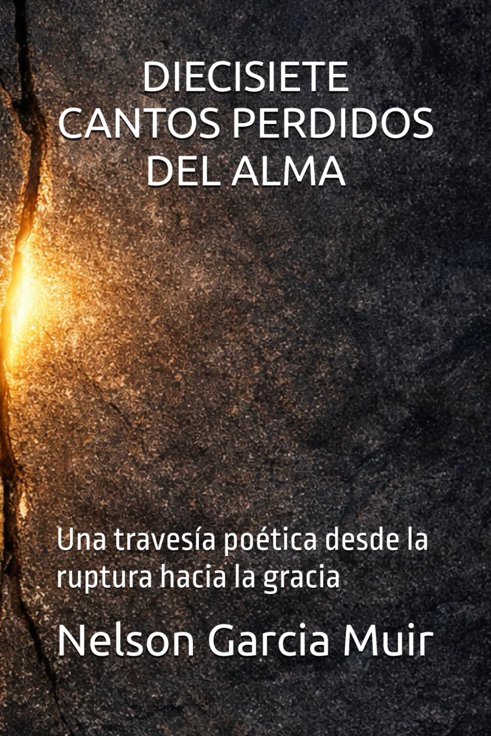 DIECISIETE CANTOS PERDIDOS DEL ALMA: Una travesía poética desde la ruptura hacia la gracia: 1 (Poética del alma: cantos, vínculos y transformación)