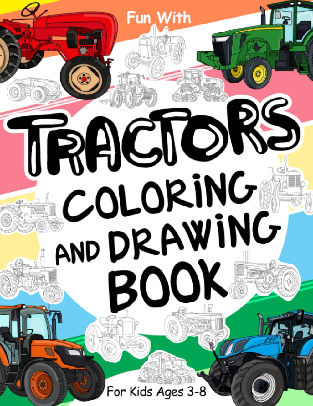 Tractors Coloring and Drawing Book: For Kids Ages 3-8: Fun with Coloring Old & Modern Tractors and Drawing Wheels: Great Activity Workbook for Toddlers & Kids (Vehicles Collection)