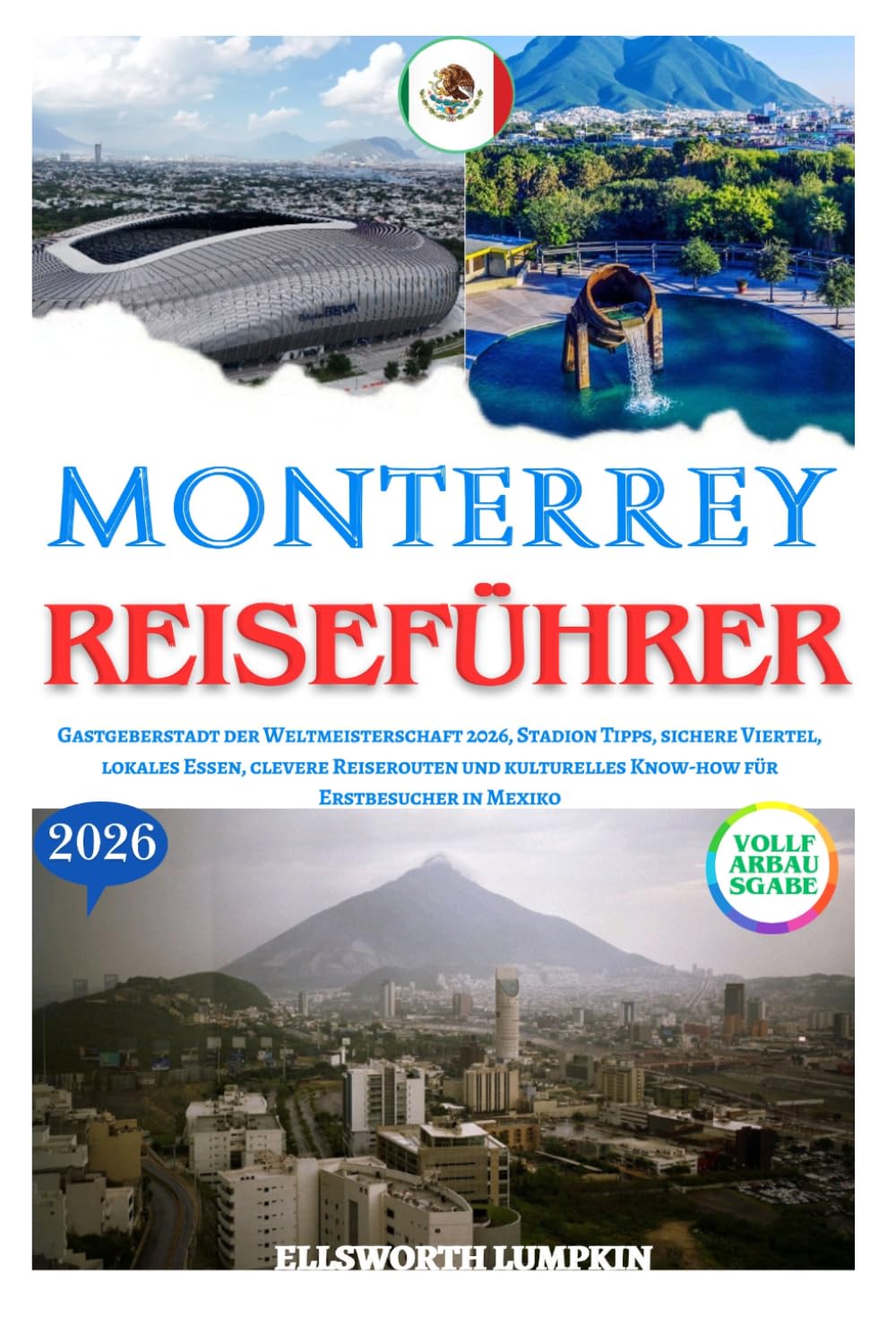 MONTERREY REISEFÜHRER 2026: Gastgeberstadt der Weltmeisterschaft 2026, Stadion Tipps, sichere Viertel, lokales Essen, clevere Reiserouten und kulturelles Know-how für Erstbesucher in Mexiko