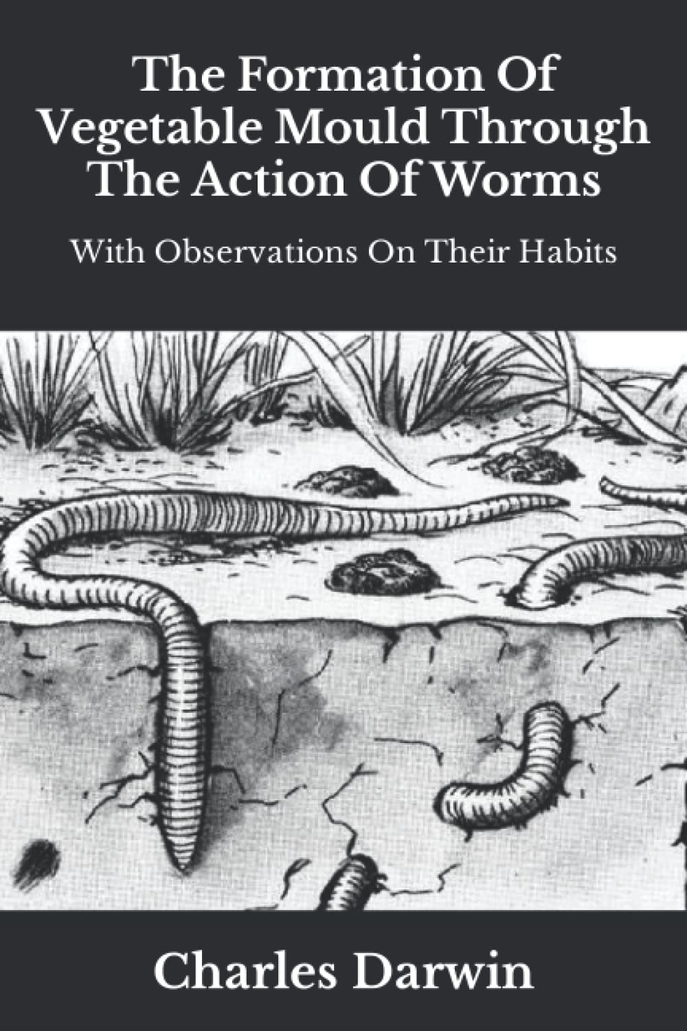 The Formation Of Vegetable Mould Through The Action Of Worms With