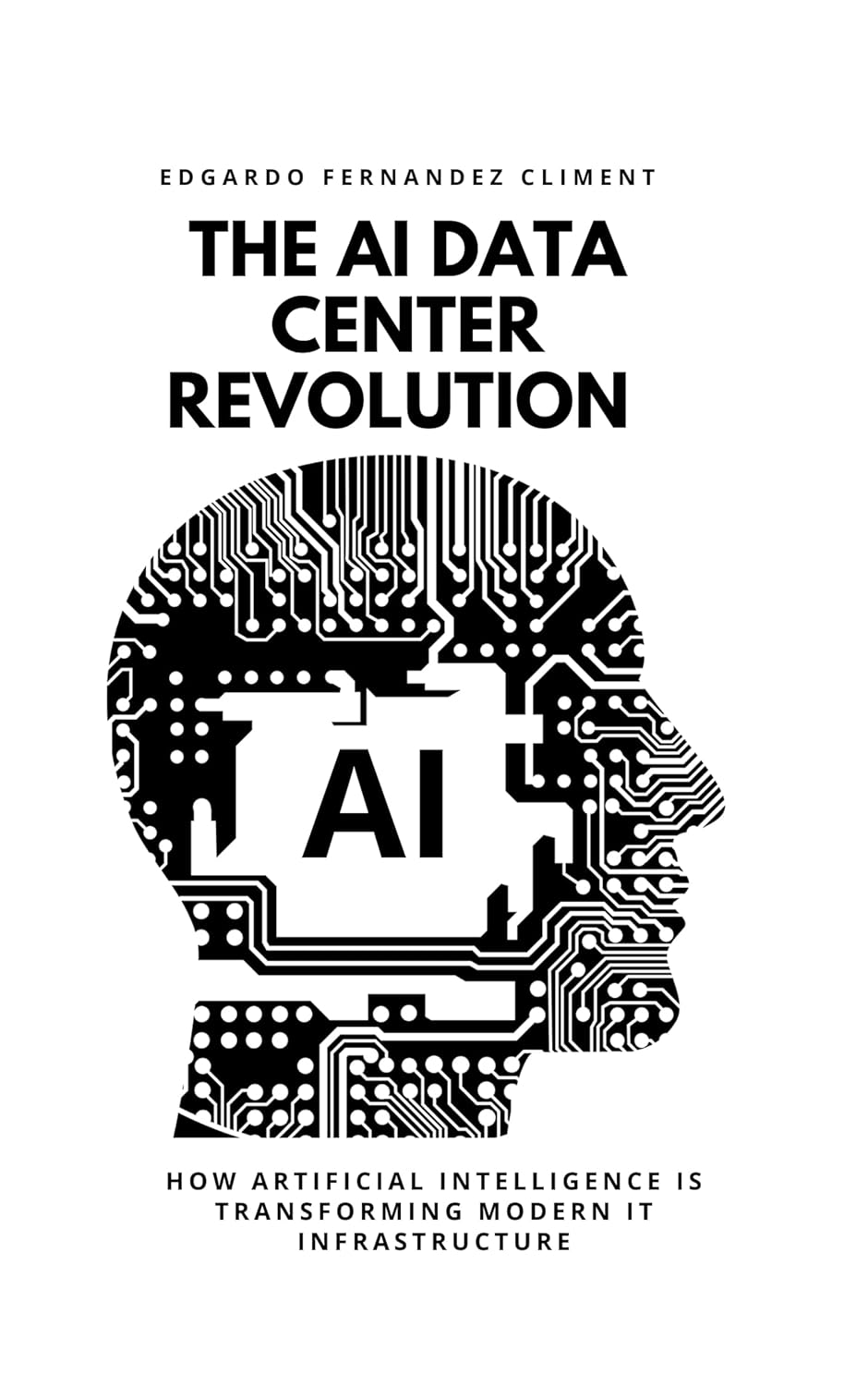 The AI Data Center Revolution : How Artificial Intelligence Is Transforming Modern IT Infrastructure      Kindle Edition