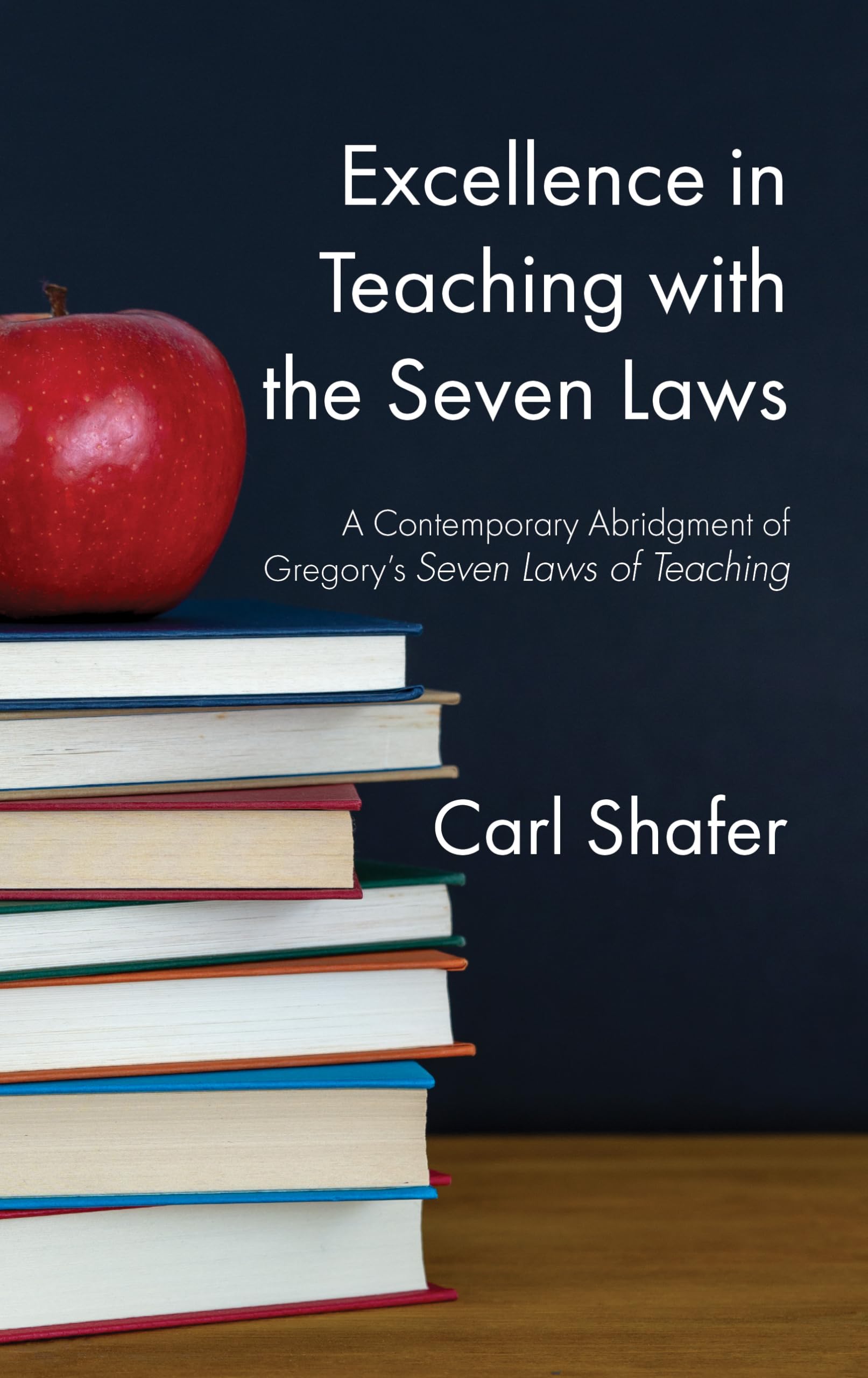 Excellence in Teaching with the Seven Laws: A Contemporary Abridgment of Gregory's Seven Laws of Teaching