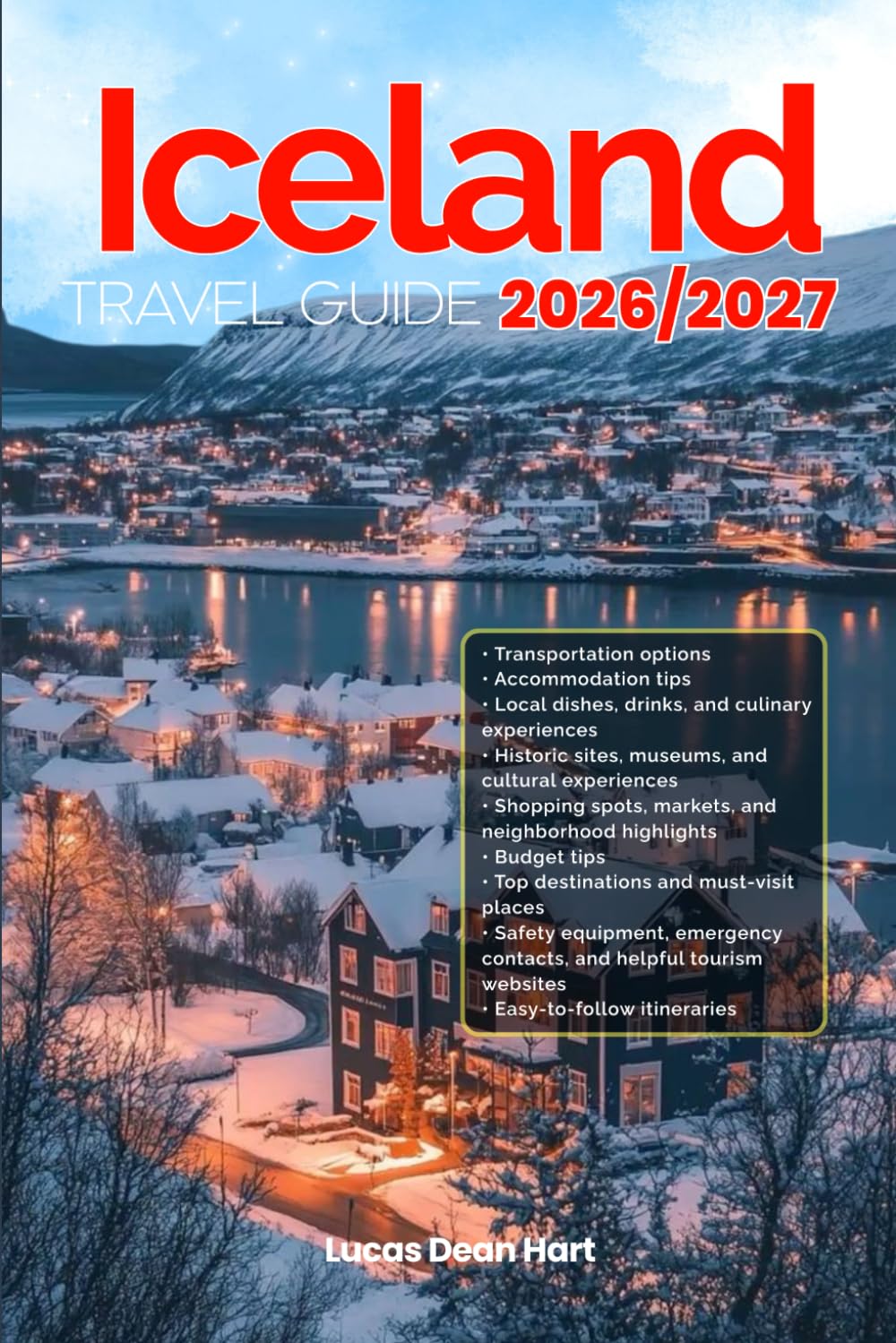 ICELAND TRAVEL GUIDE 2026/2027: From Arrival to Departure, a Well-Detailed Guide to Help You Know ICELAND in Half the Time with Easy Itineraries, ... Transport, Budget Advice, and Top Attractions