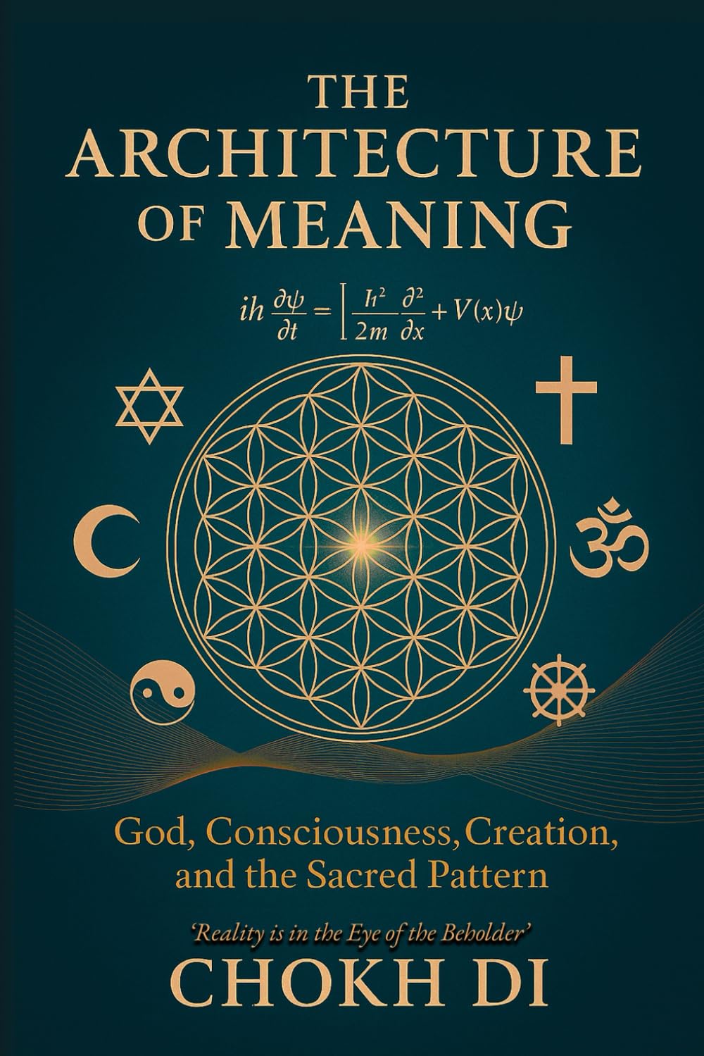 The Architecture of Meaning: God, Consciousness, Creation, and the Sacred Pattern. Quantum Physics, Religion and Reality