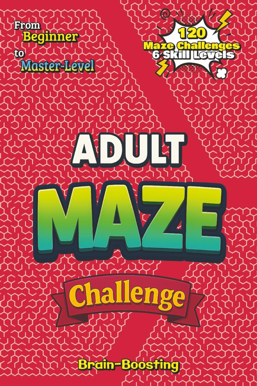 Adult Maze Challenge: 120 Intricate Maze Puzzles for Adults — Hard Brain Challenges for Mental Focus, Relaxation, and On-The-Go Fun with Solutions (Adult Puzzle Challenge Series)