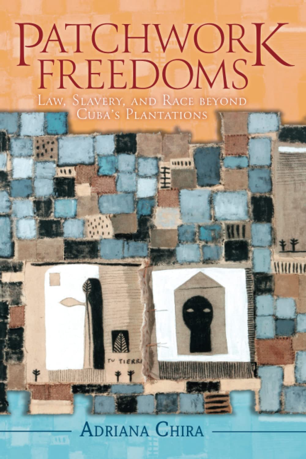 Patchwork Freedoms: Law, Slavery, and Race beyond Cuba's Plantations (Afro-Latin America)
