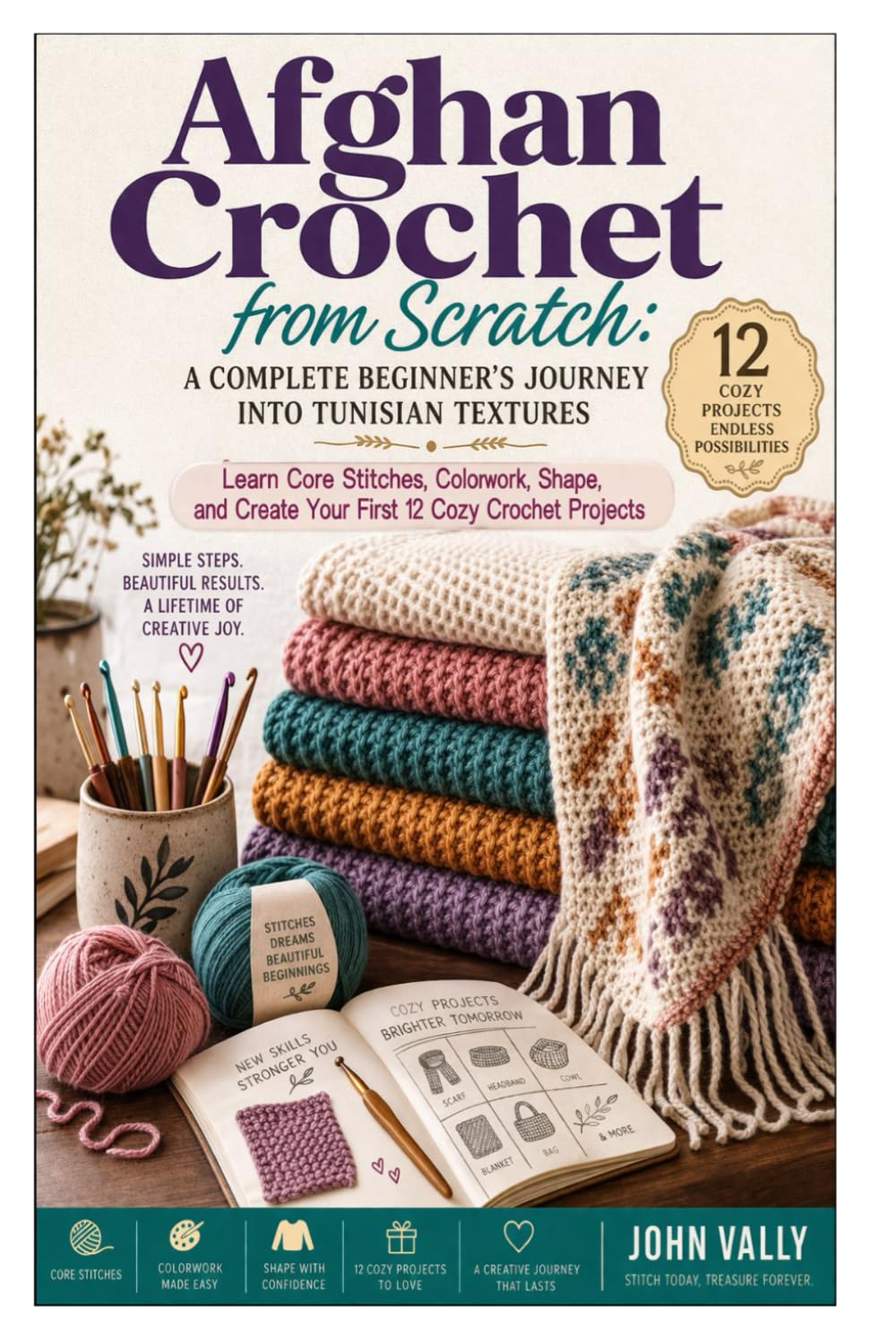 Afghan Crochet from Scratch: A Complete Beginner’s Journey into Tunisian Textures: Learn Core Stitches, Colorwork, Shape, and Create Your First 12 Cozy Crochet Projects