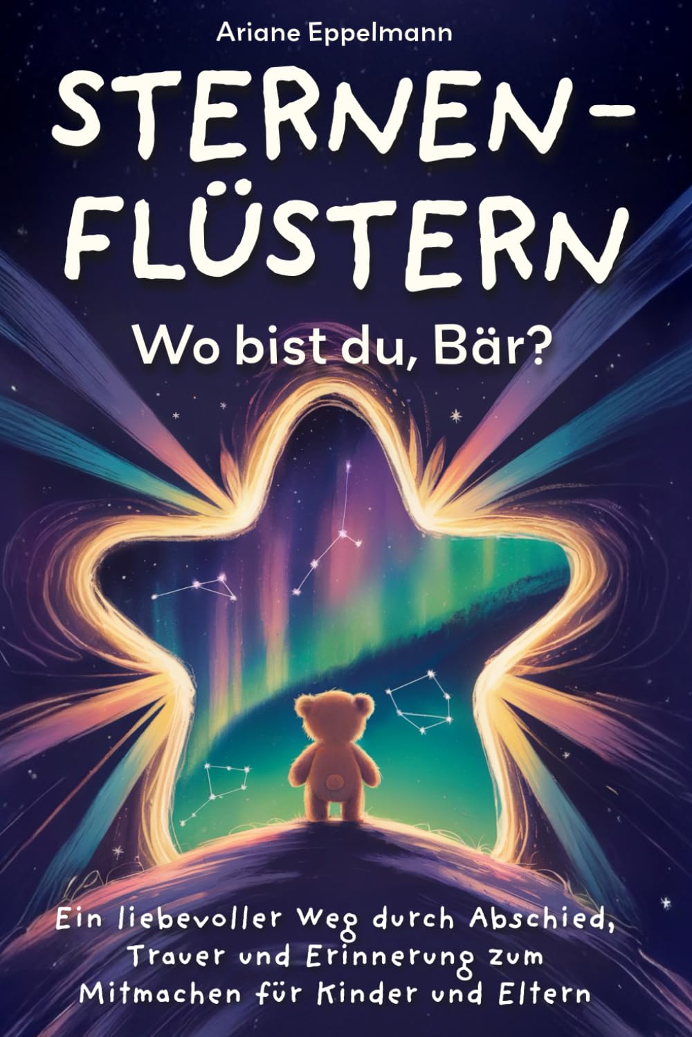 Sternenflüstern – Wo bist du, Bär?: Ein liebevoller Weg durch Abschied, Trauer und Erinnerung zum Mitmachen für Kinder und Eltern