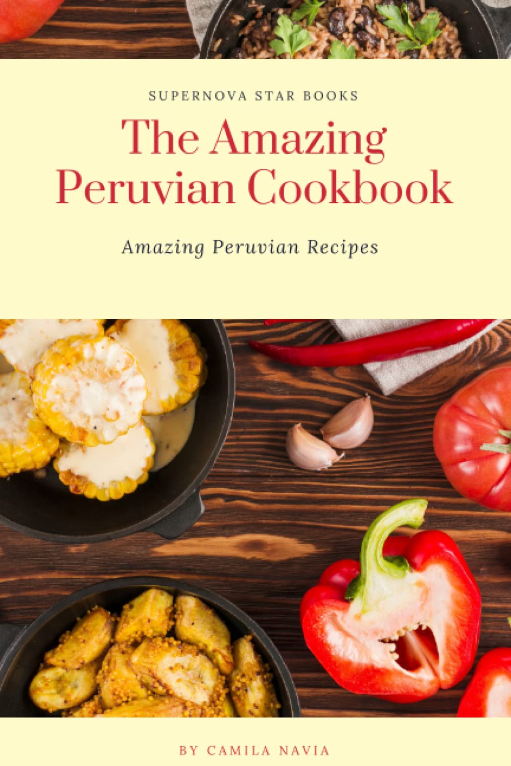 The Amazing Peruvian Cookbook: Amazing Peruvian Recipes (The Amazing Cookbook)