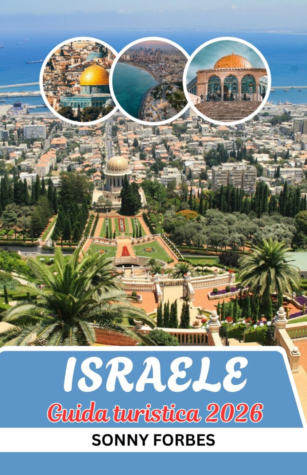 GUIDA TURISTICA DI ISRAELE 2026: DA GERUSALEMME A TEL AVIV: CONSIGLI UTILI, GEMME NASCOSTE ED ESPERIENZE INDIMENTICABILI DAL MAR MORTO ALLA GALILEA IN ISRAELE 2026