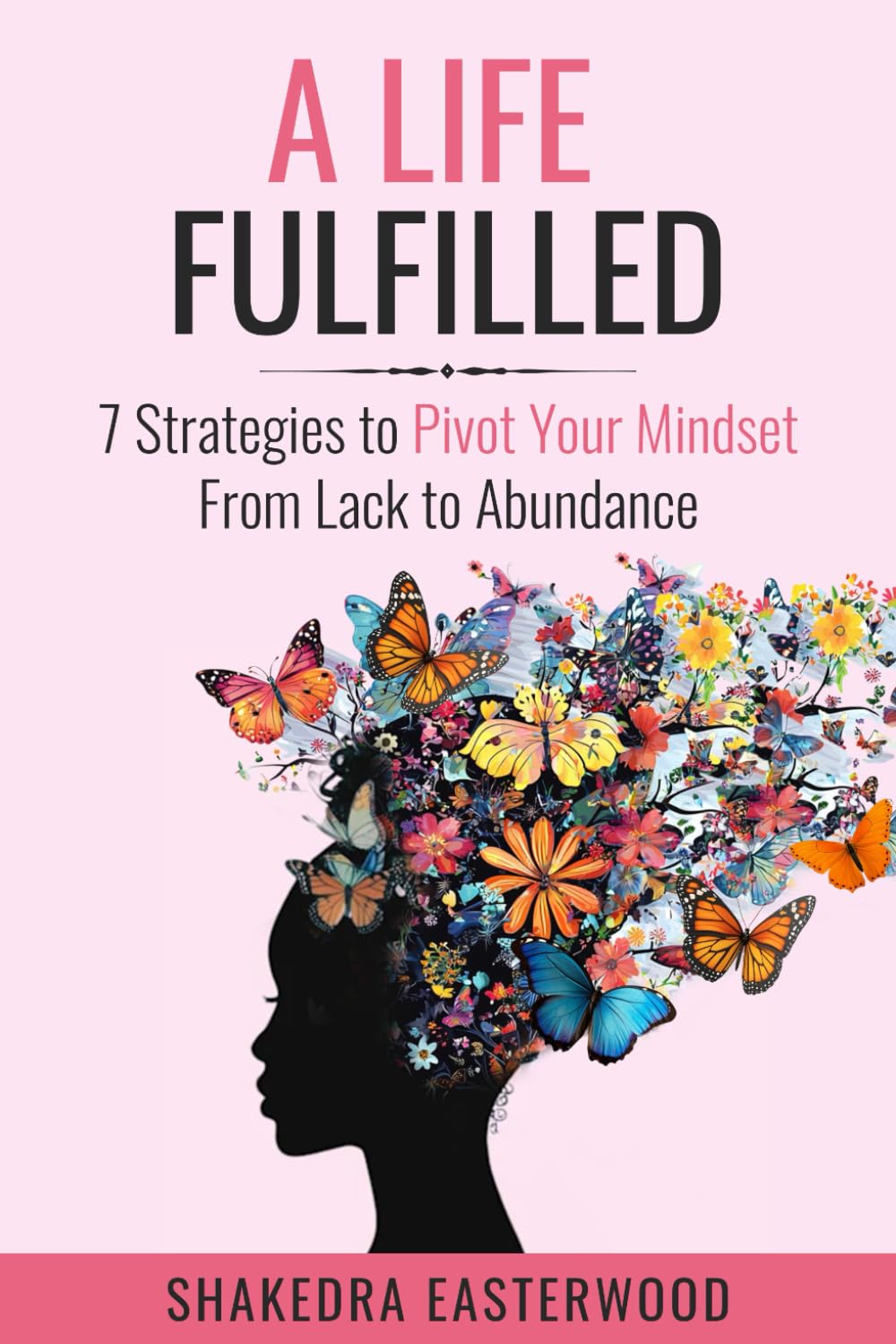 A LIFE FULFILLED: 7 Strategies to Pivot Your Mindset From Lack to Abundance