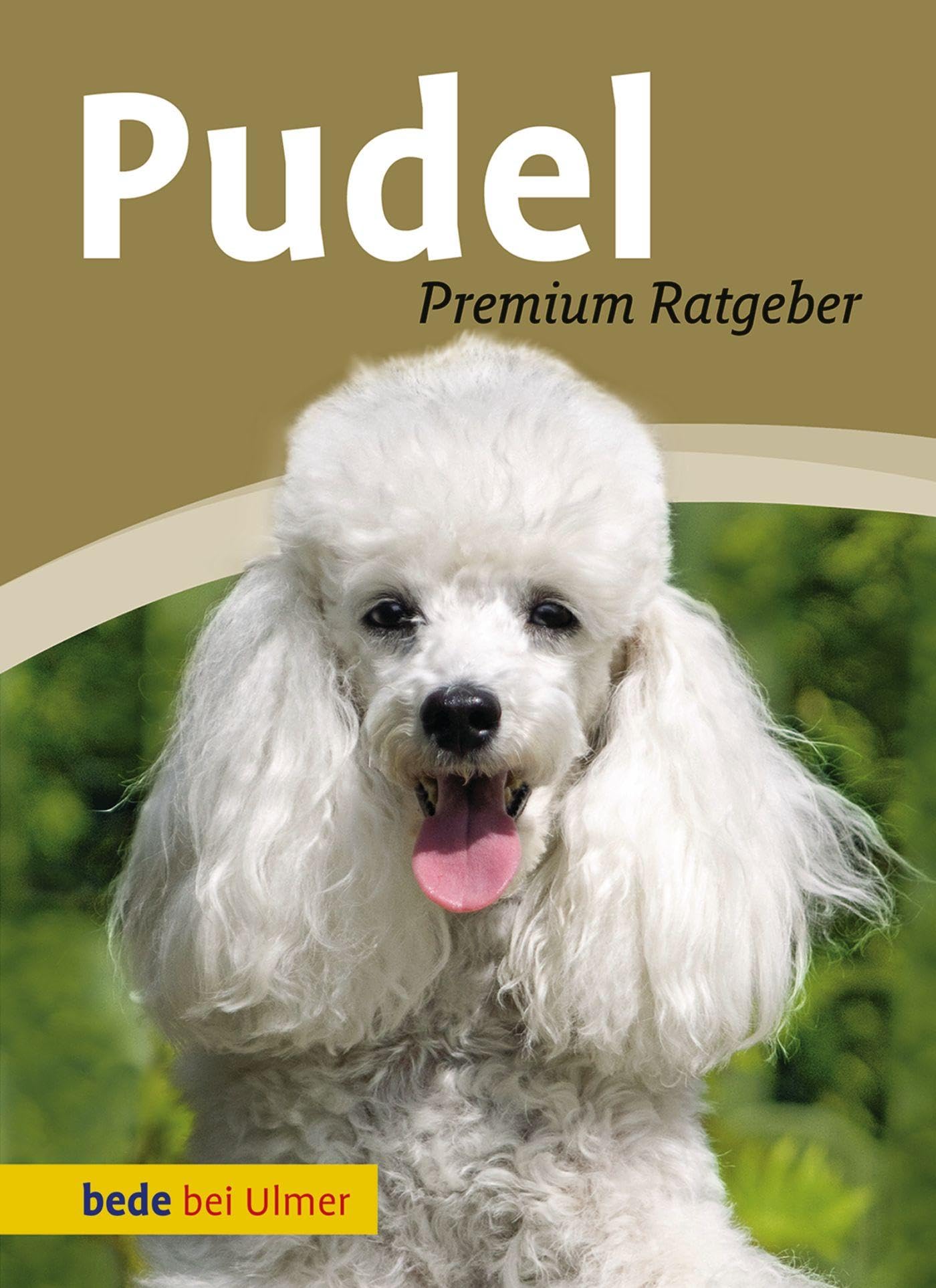 Pudel: Toy-, Zwerg-, Klein-, Großpudel: Premium-Ratgeber. Toy-, Zwerg-, Klein-, Großpudel (Bede Premium Ratgeber)