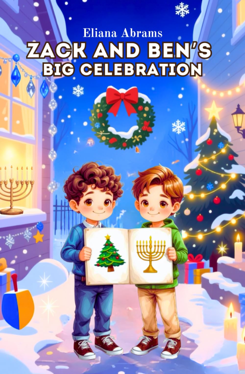 Zack and Ben’s Big Celebration A Tale of Two Traditions: Hanukkah and Christmas: A Warm December Adventure Teaching Children About Christmas, Hanukkah, and Interfaith Friendship