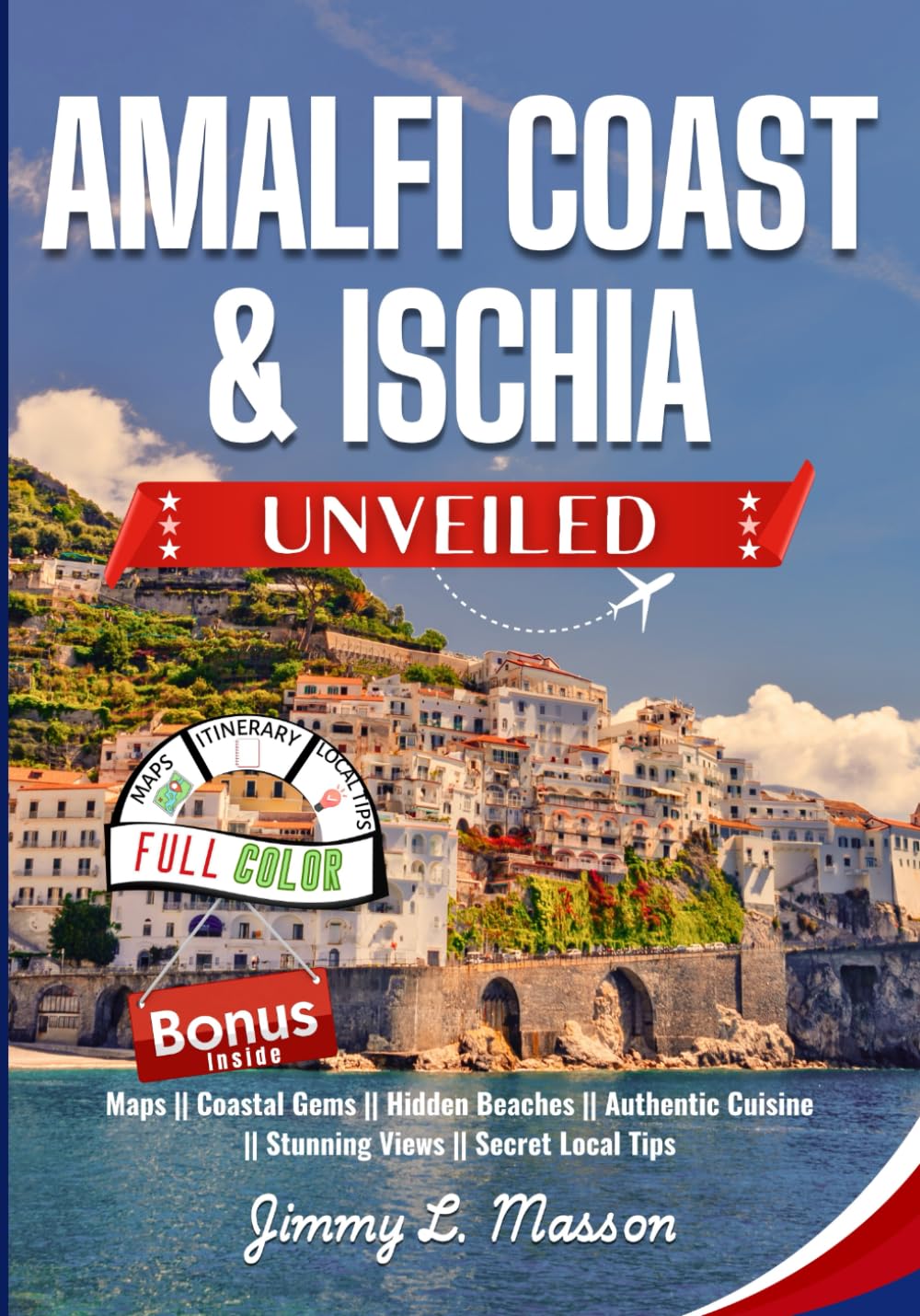 Amalfi Coast and Ischia Unveiled: Your Ultimate Insider's Guide to Italy's Coastal Gems, Hidden Beaches, Authentic Cuisine, Stunning Views, and Secret