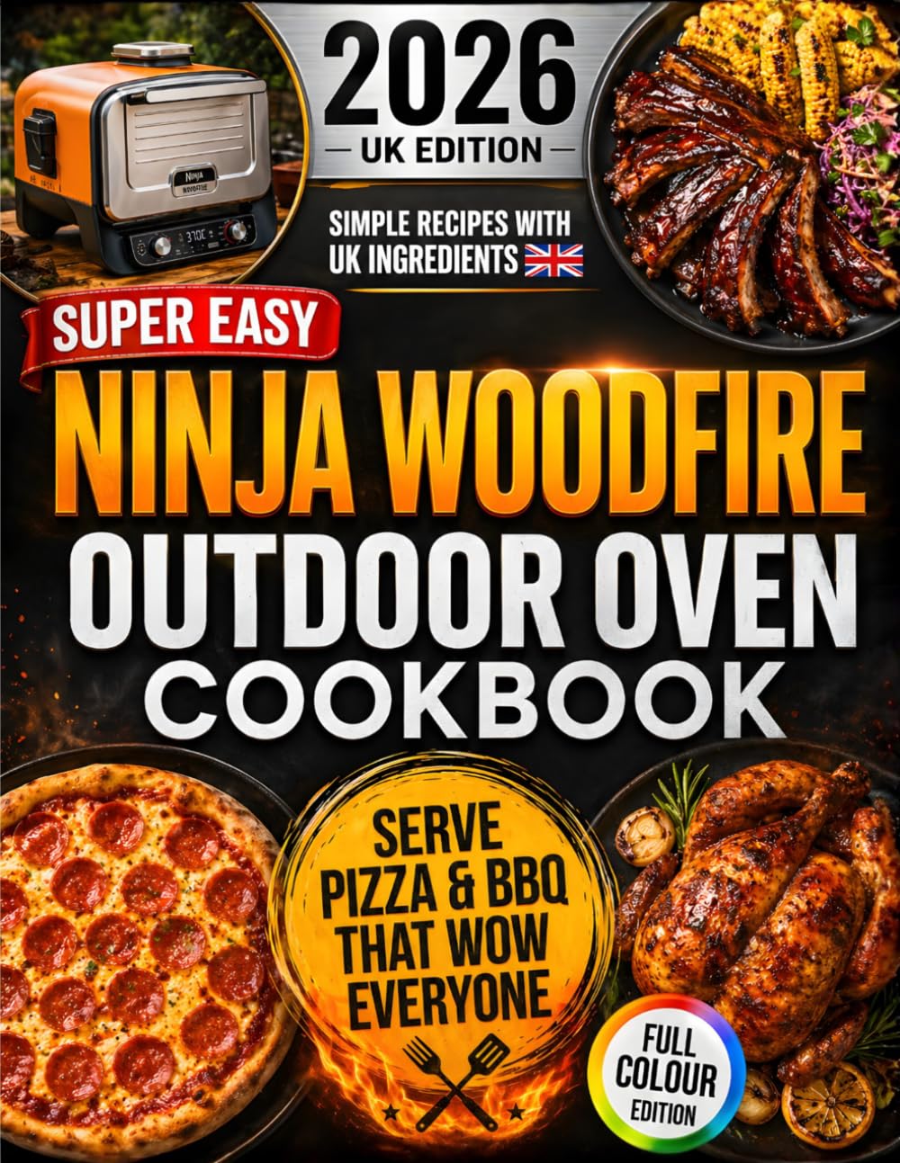 Super Easy Ninja Woodfire Outdoor Oven Cookbook: Serve Pizza and BBQ Favourites That WOW Family & Friends | Easy UK Recipes with Exact Settings for Pizza, Max Roast, Gourmet Roast, Smoker & Bake
