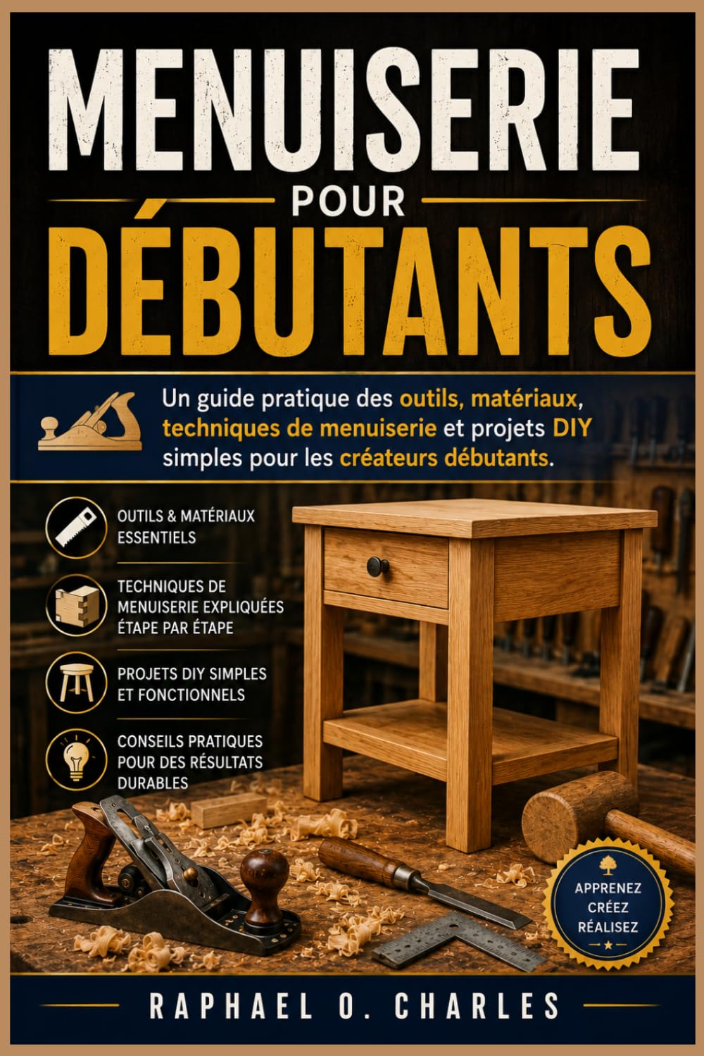 Menuiserie pour débutants: Un guide pratique des outils, matériaux, techniques de menuiserie et projets DIY simples pour les créateurs débutants