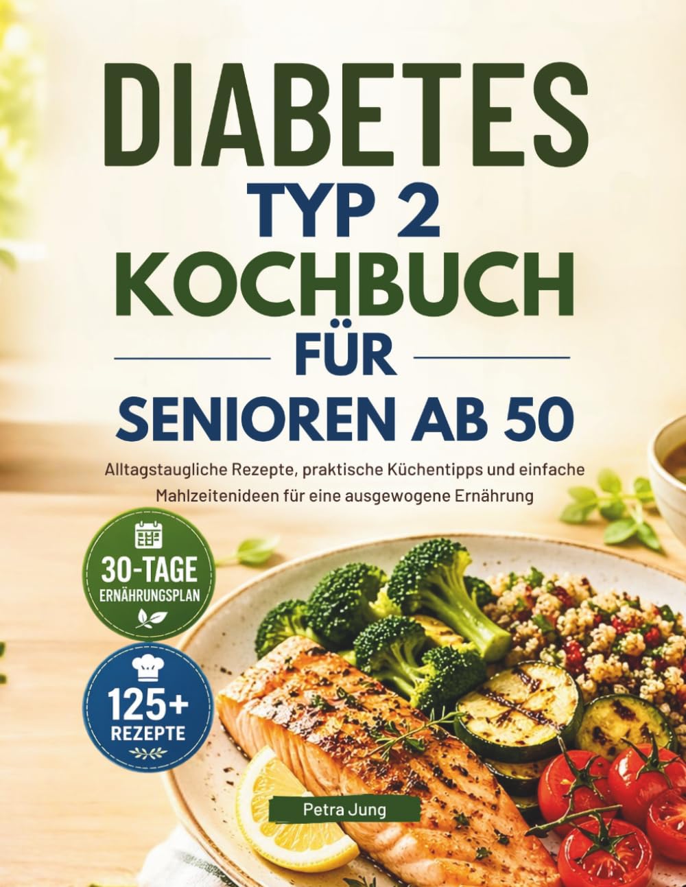 DIABETES TYP 2 KOCHBUCH FÜR SENIOREN AB 50: Alltagstaugliche Rezepte, praktische Küchentipps und einfache Mahlzeitenideen für eine ausgewogene Ernährung