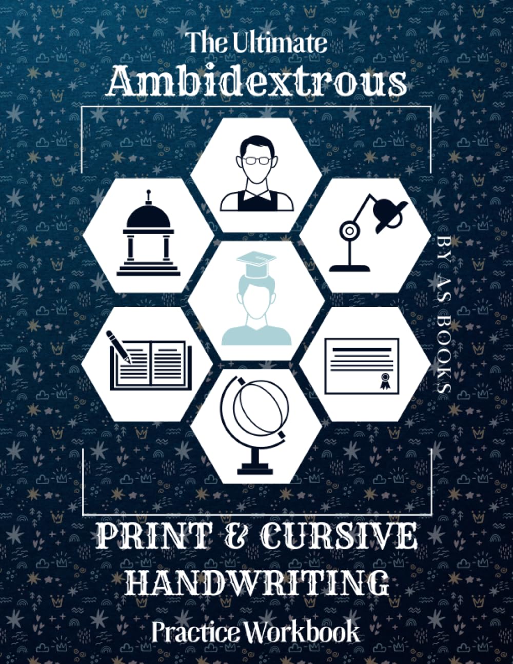 The Ultimate Ambidextrous Print and Cursive Practice Workbook: Over 300 Pages of Left and Right Handed Print and Cursive Penmanship and Handwriting Practice for Teens, Kids and Adults