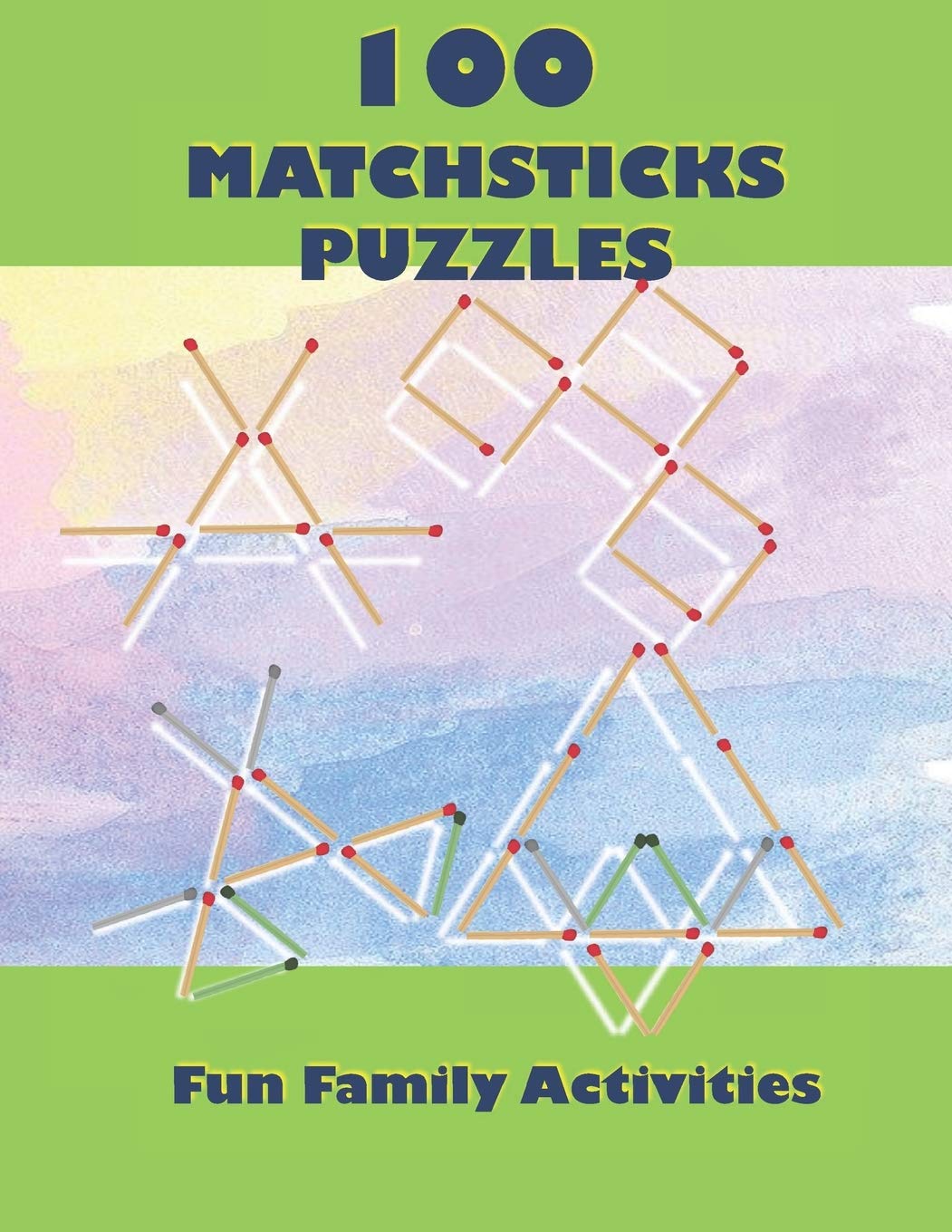 100 MATCHSTICKS PUZZLES: 100 Matchsticks Puzzles with solutions, For all ages, Fun Family Activities