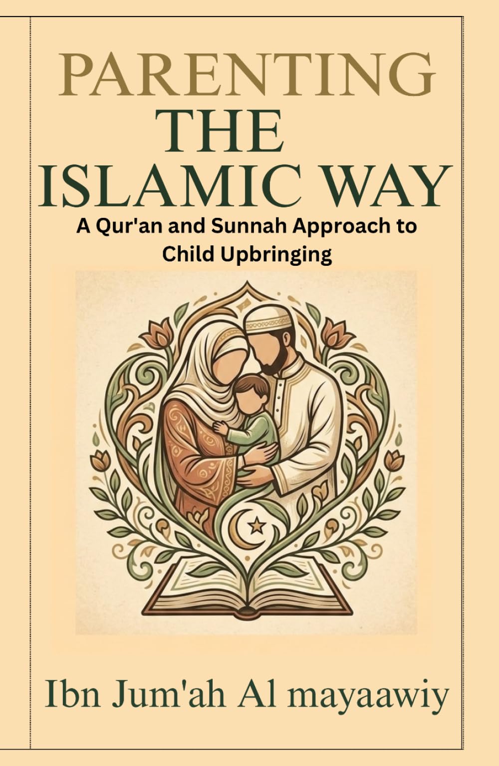 Parenting the Islamic Way: A Qur'an and Sunnah Approach to Child Upbringing