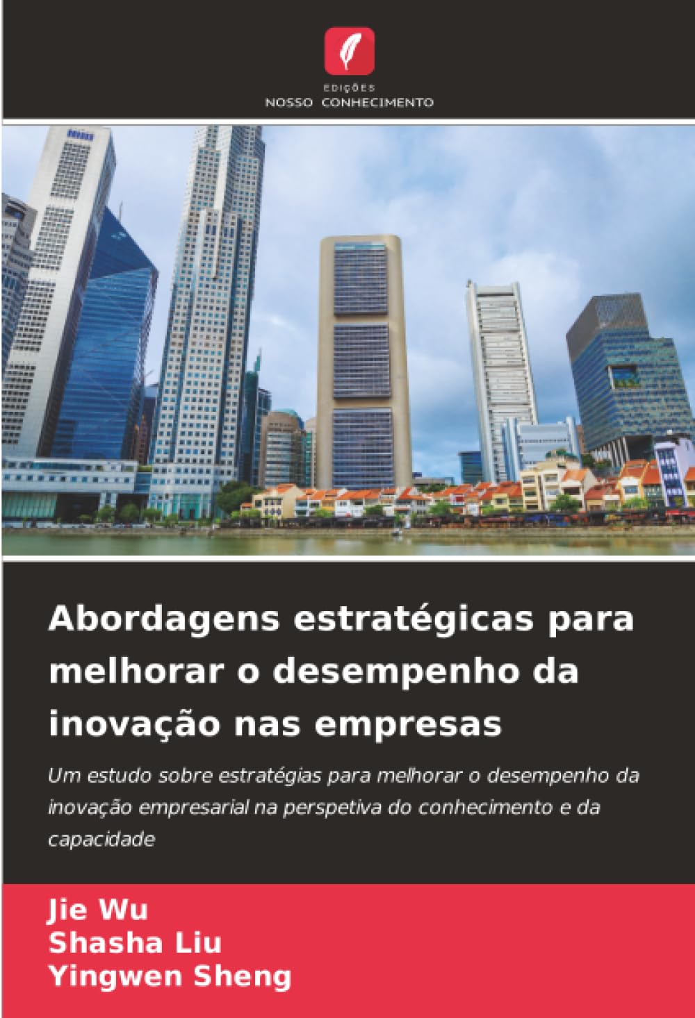 Abordagens estratégicas para melhorar o desempenho da inovação nas empresas: Um estudo sobre estratégias para melhorar o desempenho da inovação ... na perspetiva do conhecimento e da capacidade