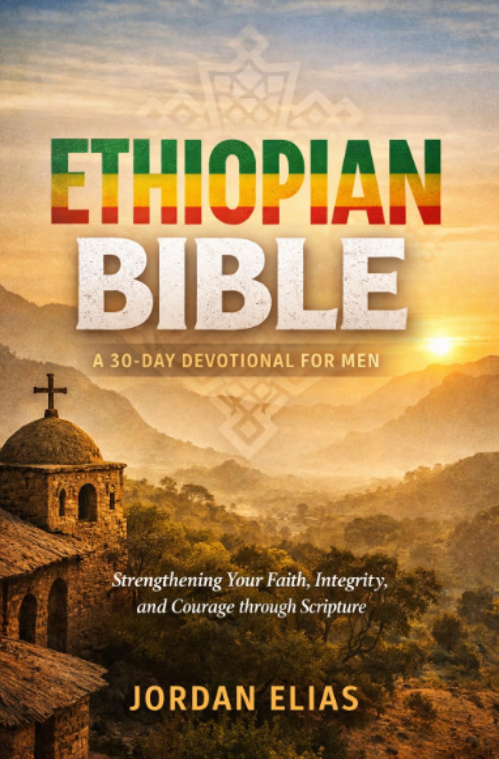 Ethiopian Bible: A 30-Day Devotional for Men: Strengthening Your Faith, Integrity, and Courage through Scripture