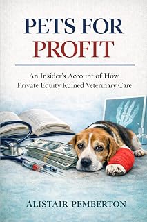 Pets for Profit: Insider Exposé on Private Equity Ruining Veterinary Care - Vet Bills, Burnout & Consolidation Revealed