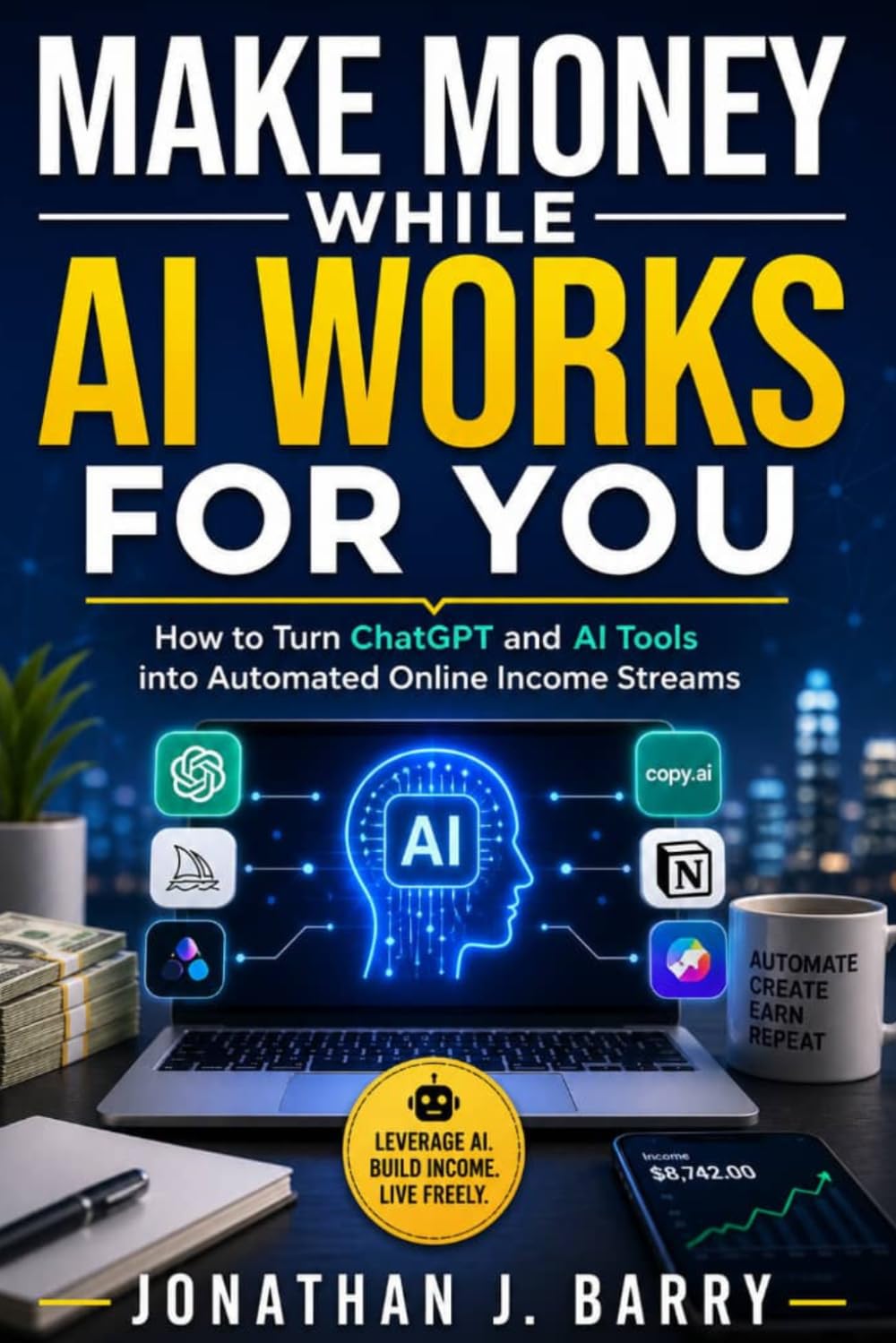 Make Money While AI Works for You: How to Turn ChatGPT and AI Tools into Automated Online Income Streams