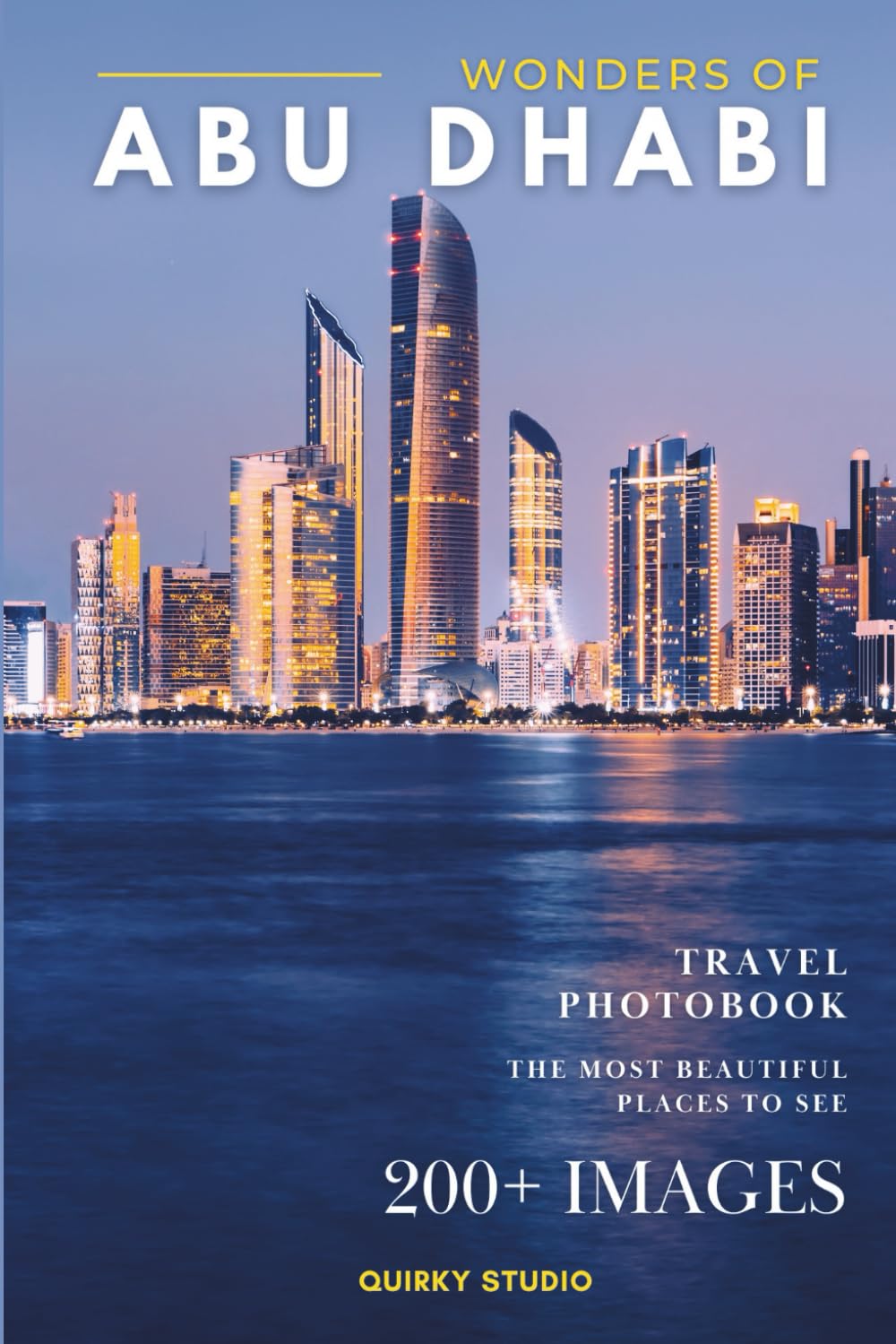 Wonders of Abu Dhabi: A Photo Collection of the City’s Most Beautiful Places to See – A Stunning Coffee Table Travel Photobook