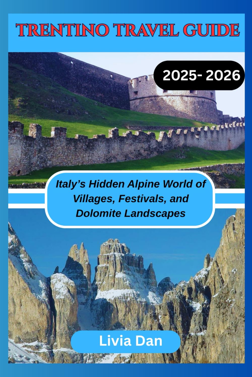 TRENTINO TRAVEL GUIDE 2025- 2026: Italy’s Hidden Alpine World of Villages, Festivals, and Dolomite Landscapes