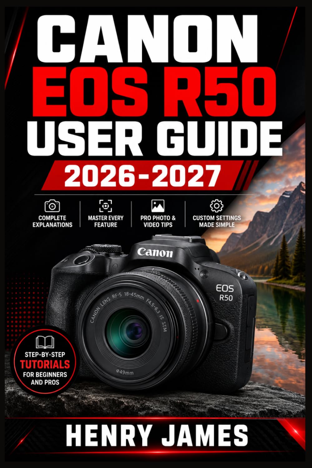 CANON EOS R50 USER GUIDE 2026-2027: Master Your Mirrorless Camera with Step-by-Step Setup, Shooting Techniques, Autofocus Mastery, Video Settings, and Troubleshooting for Every Skill Level