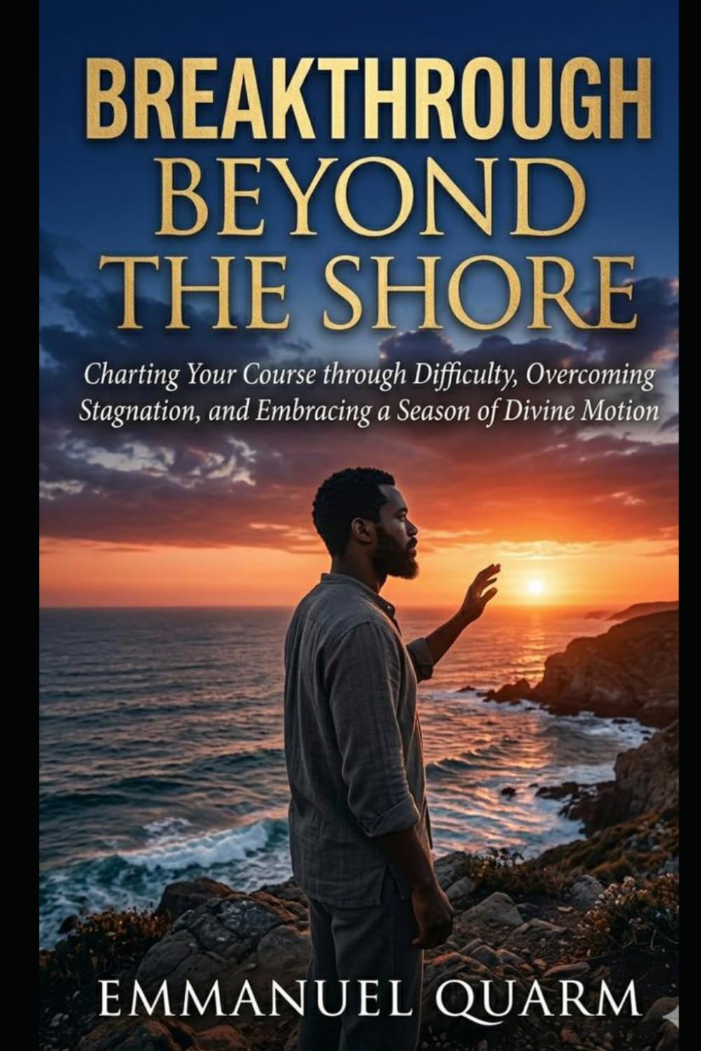 BREAKTHROUGH BEYOND THE SHORE: Charting Your Course Through Difficulty, Overcoming Stagnation and Embracing a Season of Divine Motion