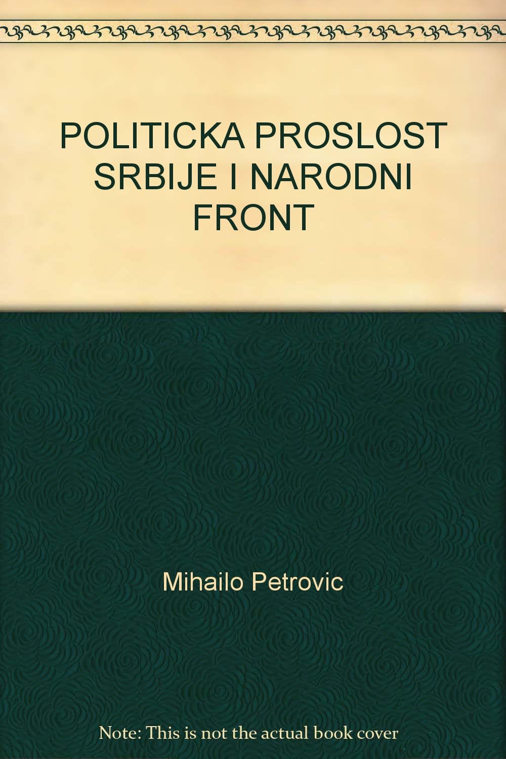 POLITICKA PROSLOST SRBIJE I NARODNI FRONT Mihailo Petrovic