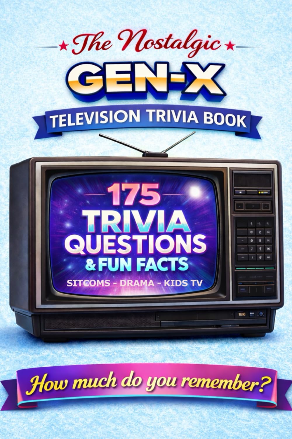 The Nostalgic Gen-X TV Trivia Book: 175 Quiz Questions & Fun Facts