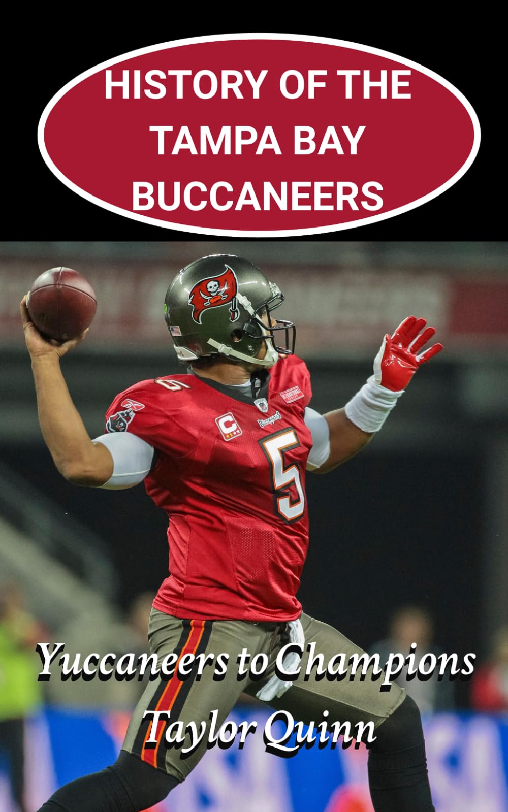 History of the Tampa Bay Buccaneers National Football League (NFL) Team: Yuccaneers to Champions Captures the History from Inception to the Present ... Series: A Comprehensive History of the NFL)