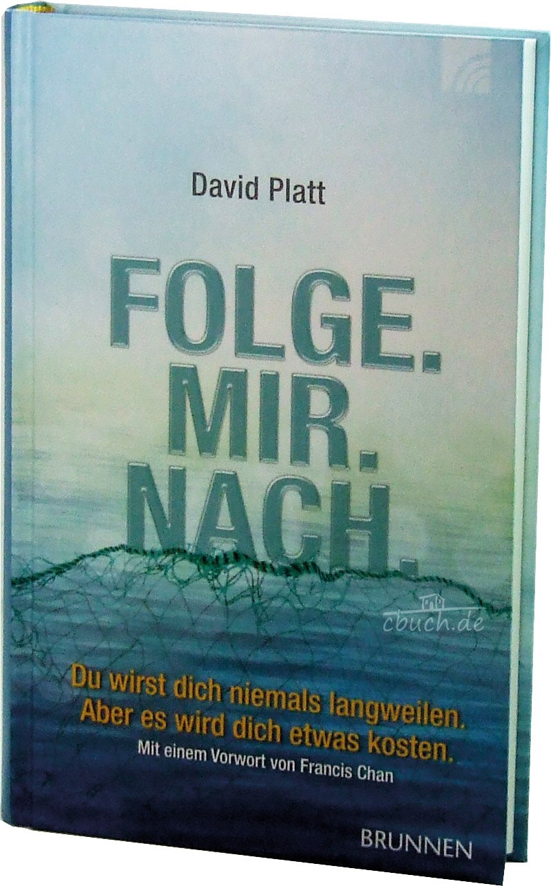 Folge. Mir. Nach.: Du wirst dich niemals langweilen. Aber es wird dich etwas kosten. Mit einem Vorwort von Francis Chan