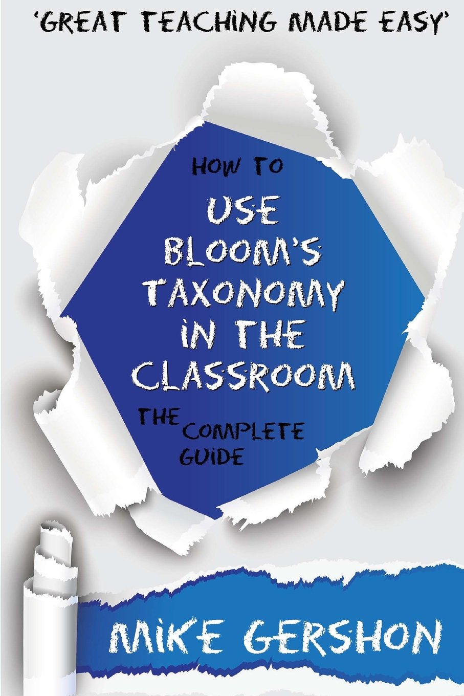 How to use Bloom's Taxonomy in the Classroom: The Complete Guide: Volume 8 (The