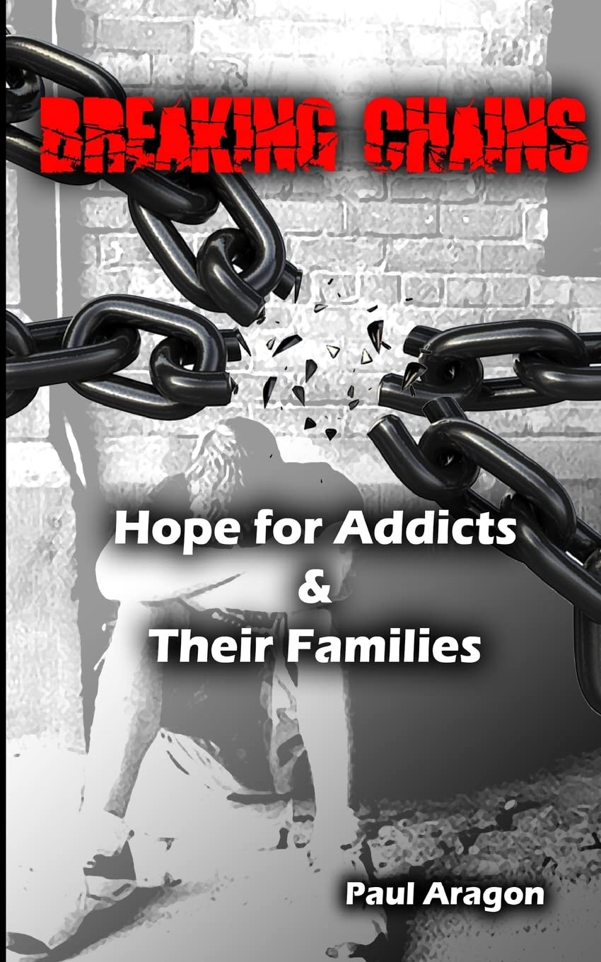 Breaking Chains: Hope for Addicts and Their Families : Aragon, Paul C:  Amazon.sg: Books