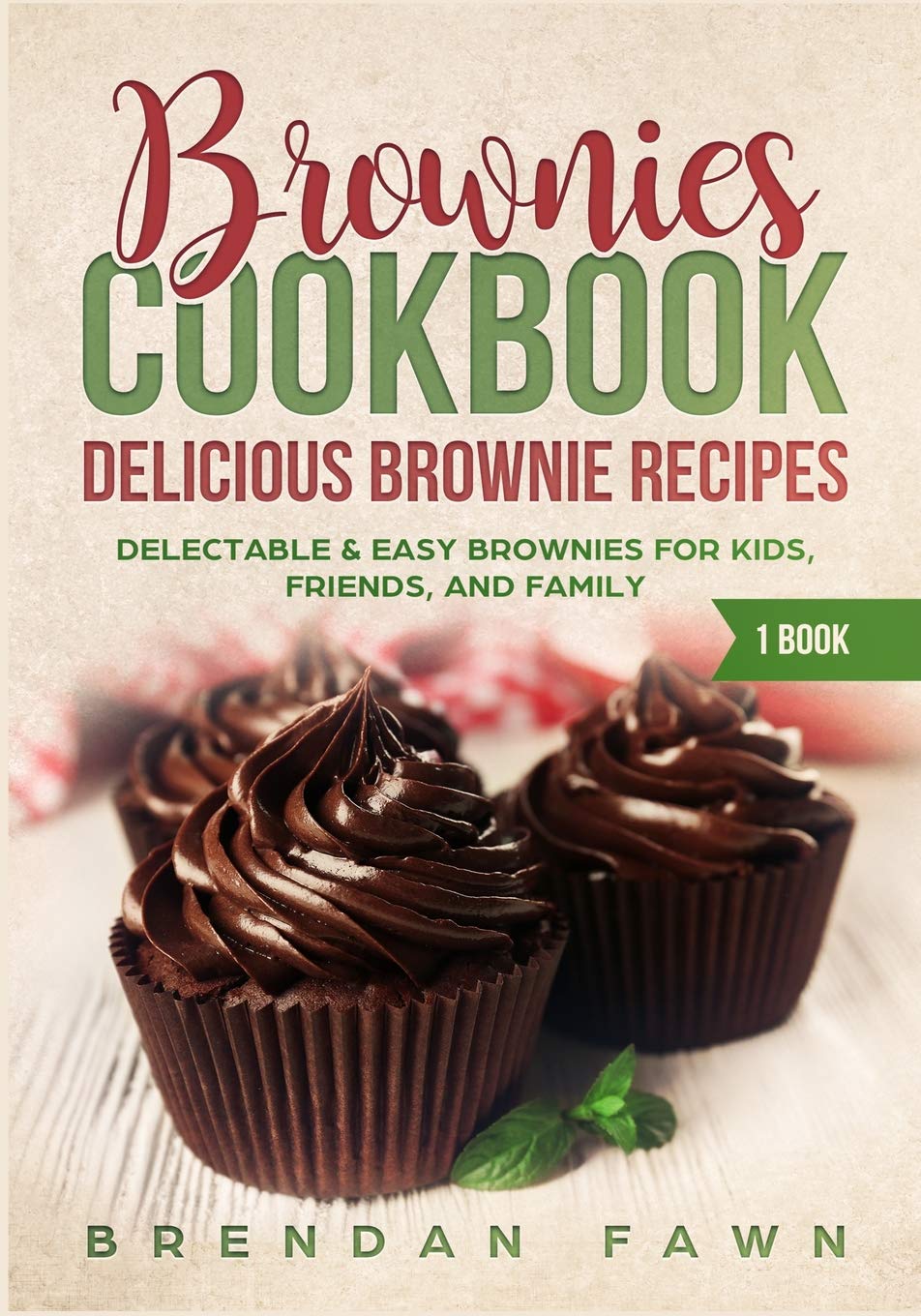 Brownies Cookbook: Delicious Brownie Recipes: Delectable & Easy Brownies for Kids, Friends, and Family: 1 (Homemade Brownies)