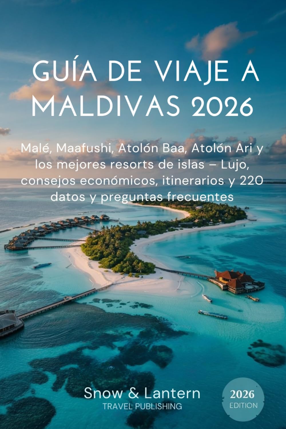 GUÍA DE VIAJE A MALDIVAS 2026: Malé, Maafushi, Atolón Baa, Atolón Ari y los mejores resorts de islas – Lujo, consejos económicos, itinerarios y 220 datos y preguntas frecuentes