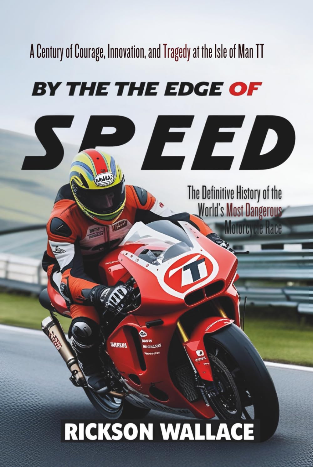 By the Edge of Speed: A Century of Courage, Innovation, and Tragedy at the Isle of Man TT: The Definitive History of the World’s Most Dangerous