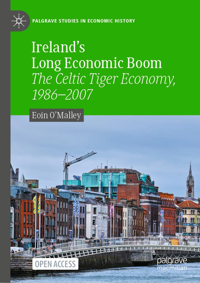 Ireland's Long Economic Boom: The Celtic Tiger Economy, 1986–2007 (Palgrave Studies in Economic History)